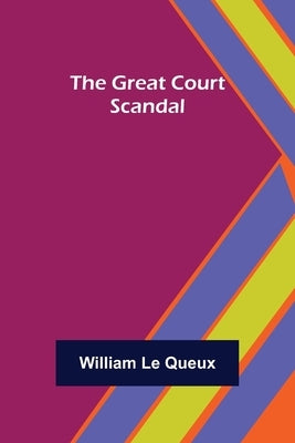 The Great Court Scandal by Le Queux, William