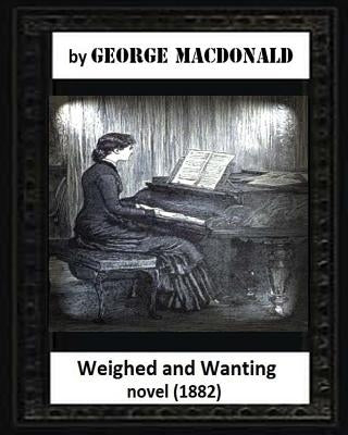 Weighed and wanting(1882) by George MacDonald (novel) by MacDonald, George