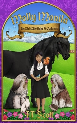 Molly Manila: The Girl Who Talks To Animals by Scott, J. T.