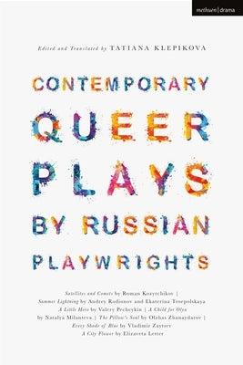 Contemporary Queer Plays by Russian Playwrights: Satellites and Comets; Summer Lightning; A Little Hero; A Child for Olya; The Pillow's Soul; Every Sh by Klepikova, Tatiana