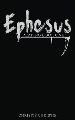 Reaping Book One: Ephesus by Christie, Christis