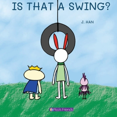 Is That a Swing?: A playful and imaginative story that celebrates friendship, active play, and the joy of doing things together. by Han, J.