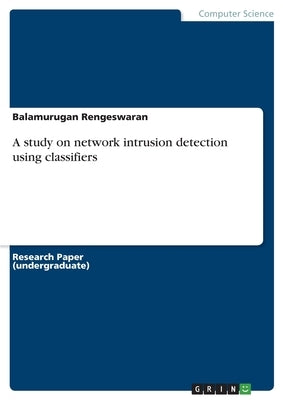 A study on network intrusion detection using classifiers by Rengeswaran, Balamurugan