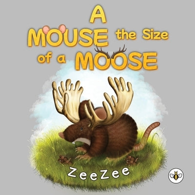 A Mouse the Size of a Moose by Zee, Zee