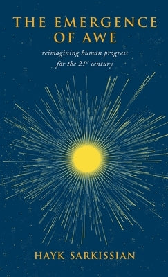 The Emergence of Awe: Reimagining Human Progress for the 21st Century by Sarkissian, Hayk