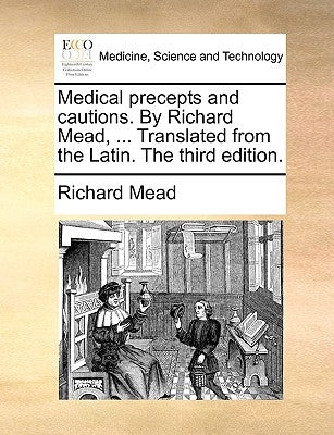 Medical Precepts and Cautions. by Richard Mead, ... Translated from the Latin. the Third Edition. by Mead, Richard