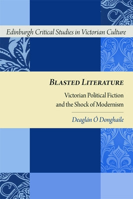 Blasted Literature: Victorian Political Fiction and the Shock of Modernism by Ó. Donghaile, Deaglán