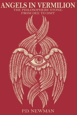 Angels in Vermilion: The Philosophers' Stone: from Dee to DMT by Newman, P. D.