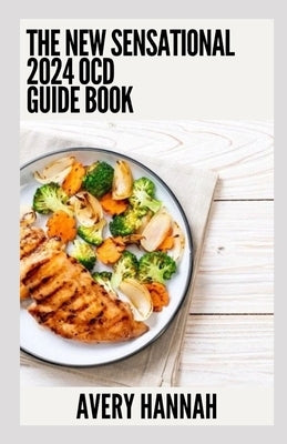 The New Sensational 2024 OCD Guide Book: Essential Guide With 100+ Healthy Recipes by Hannah, Avery