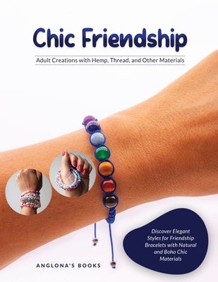 Chic Friendship: Discover Elegant Styles for Friendship Bracelets with Natural and Boho Chic Materials by Anglona's Books