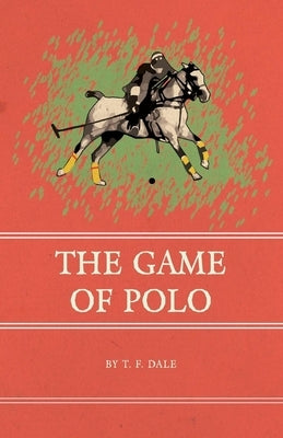The Game of Polo by Dale, T. F.