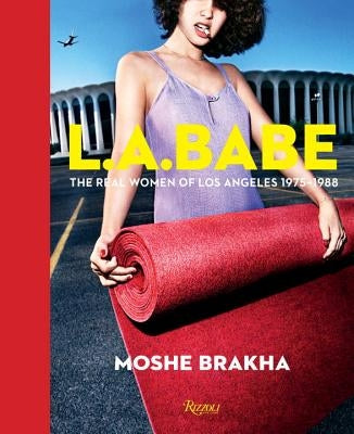 La Babe: The Real Women of Los Angeles 1975-1988 by Brakha, Moshe
