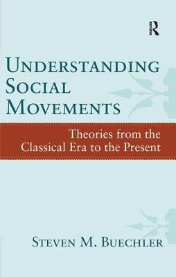 Understanding Social Movements: Theories from the Classical Era to the Present by Buechler, Steven M.