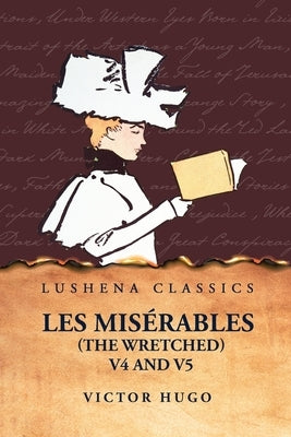 Les Misérables (the Wretched) V4 and V5 A Novel by Victor Hugo