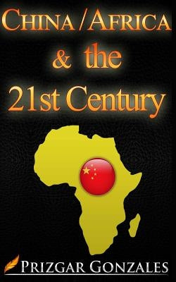 CHINA-AFRICA & the 21st Century by Gonzales, Veela
