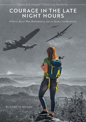 Courage in the Late Night Hours: A Novel About War, Remembrance, and the Search for Belonging by Moody, Elizabeth