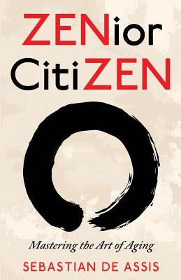 ZENior CitiZEN: Mastering the Art of Aging by de Assis, Sebastian