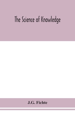 The science of knowledge by Fichte, J. G.