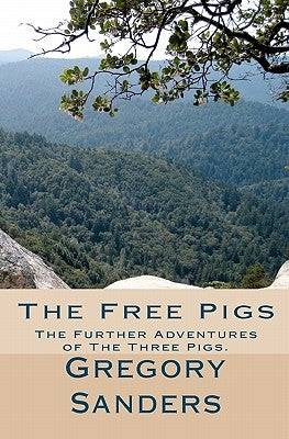 The Free Pigs: The Further Adventures of The Three Pigs. by Sanders, Gregory Allen