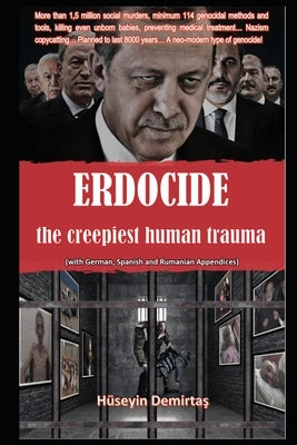 Erdocide: the creepiest human trauma: The Methods and Tools of Erdogan's Neo-Modern Genocide by Demirtas, Hüseyin