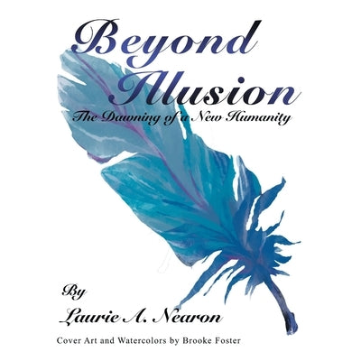 Beyond Illusion: The Dawning of a New Humanity by Nearon, Laurie A.