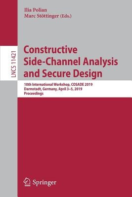 Constructive Side-Channel Analysis and Secure Design: 10th International Workshop, Cosade 2019, Darmstadt, Germany, April 3-5, 2019, Proceedings by Polian, Ilia