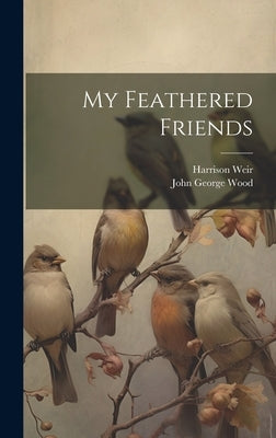 My Feathered Friends by Wood, John George