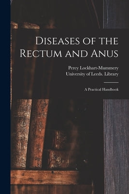 Diseases of the Rectum and Anus: a Practical Handbook by Lockhart-Mummery, Percy