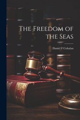 The Freedom of the Seas by Cohalan, Daniel F.