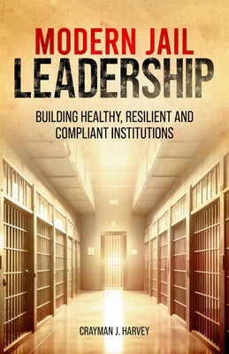 Modern Jail Leadership: Building Healthy, Resilient, and Compliant Institutions by Bacon, Shonell