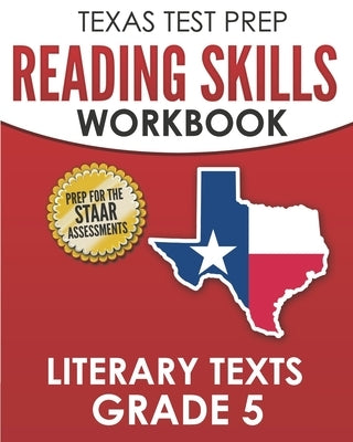 TEXAS TEST PREP Reading Skills Workbook Literary Texts Grade 5: Preparation for the STAAR Reading Tests by Hawas, T.