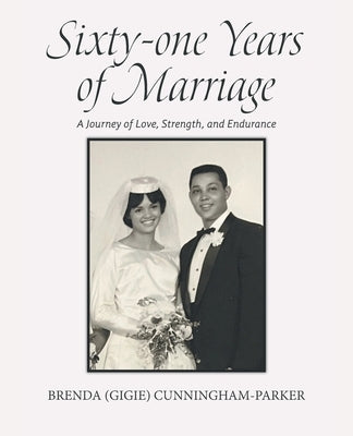 Sixty-one Years of Marriage: A Journey of Love, Strength, and Endurance by Cunningham-Parker, Brenda (Gigie)