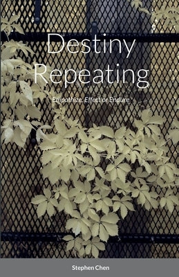 Destiny Repeating: Empathize, Effect or Endure by Chen, Stephen
