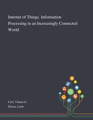 Internet of Things. Information Processing in an Increasingly Connected World by Cerf, Vinton G.