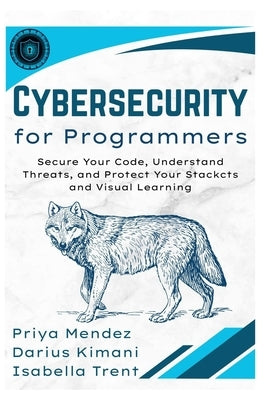 Cybersecurity for Programmers: Secure Your Code, Understand Threats, and Protect Your Stack by Kimani, Darius
