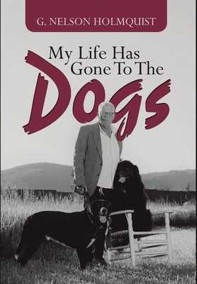 My Life Has Gone To The Dogs by Holmquist, G. Nelson