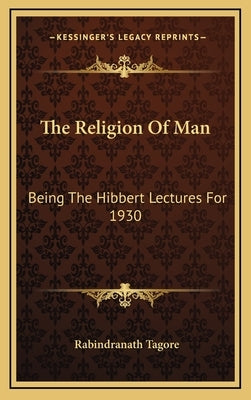 The Religion Of Man: Being The Hibbert Lectures For 1930 by Tagore, Rabindranath