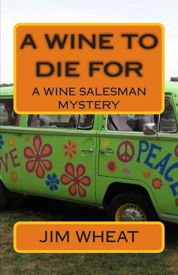 A Wine To Die For: A Wine Salesman Mystery by Wheat, Jim