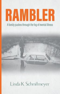Rambler: A family pushes through the fog of mental illness by Schmitmeyer, Linda K.