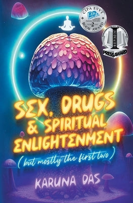 Sex, Drugs, and Spiritual Enlightenment (but mostly the first two) by Das, Karuna