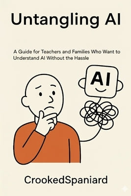 Untangling AI: A Guide for Teachers and Families Who Want to Understand AI Without the Hassle by Fajardo Navarro, Antonio