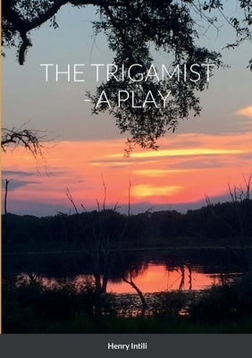 The Trigamist - A Play by Intili, Henry