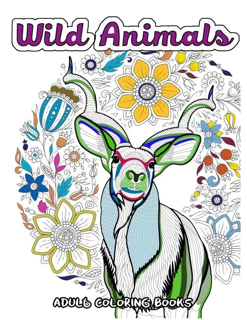 Wild Animals Coloring Book for Adults: Animals in the Forest, Tiger, Elephant, Lion, Fox, Elephant, Eagle, Rabbit, Leopard and more by Wild Animals Coloring Book