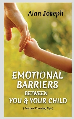 Emotional Barriers Between You & Your Child by Joseph, Alan