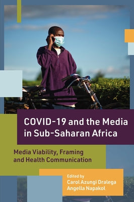 Covid-19 and the Media in Sub-Saharan Africa: Media Viability, Framing and Health Communication by Dralega, Carol Azungi
