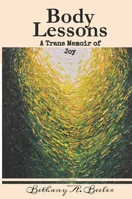 Body Lessons: A Trans Memoir of Joy by Beeler, Bethany a.
