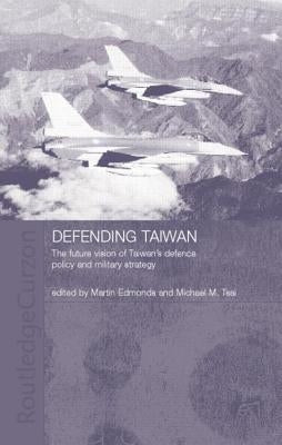 Defending Taiwan: The Future Vision of Taiwan's Defence Policy and Military Strategy by Edmonds, Martin