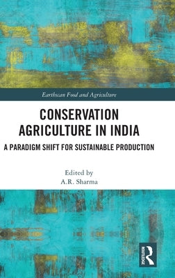 Conservation Agriculture in India: A Paradigm Shift for Sustainable Production by Sharma, A. R.