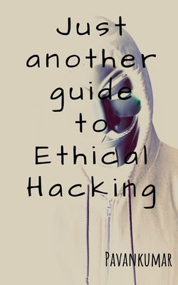 Just another guide to Ethical Hacking by Kumar, Pavan