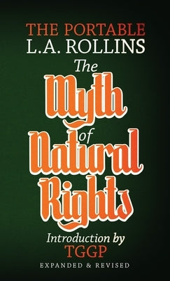 The Myth of Natural Rights: The Portable L.A. Rollins by Rollins, L. a.